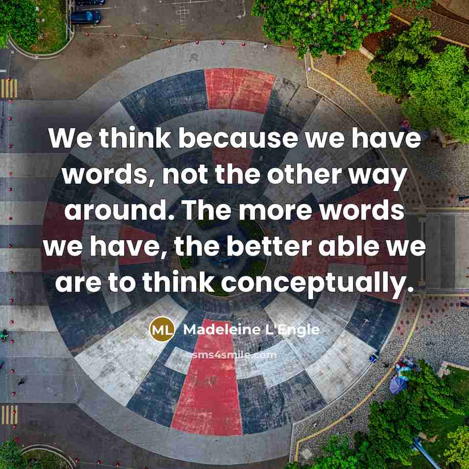 “We think because we have words, not the other way…” quote by Madeleine L'Engle