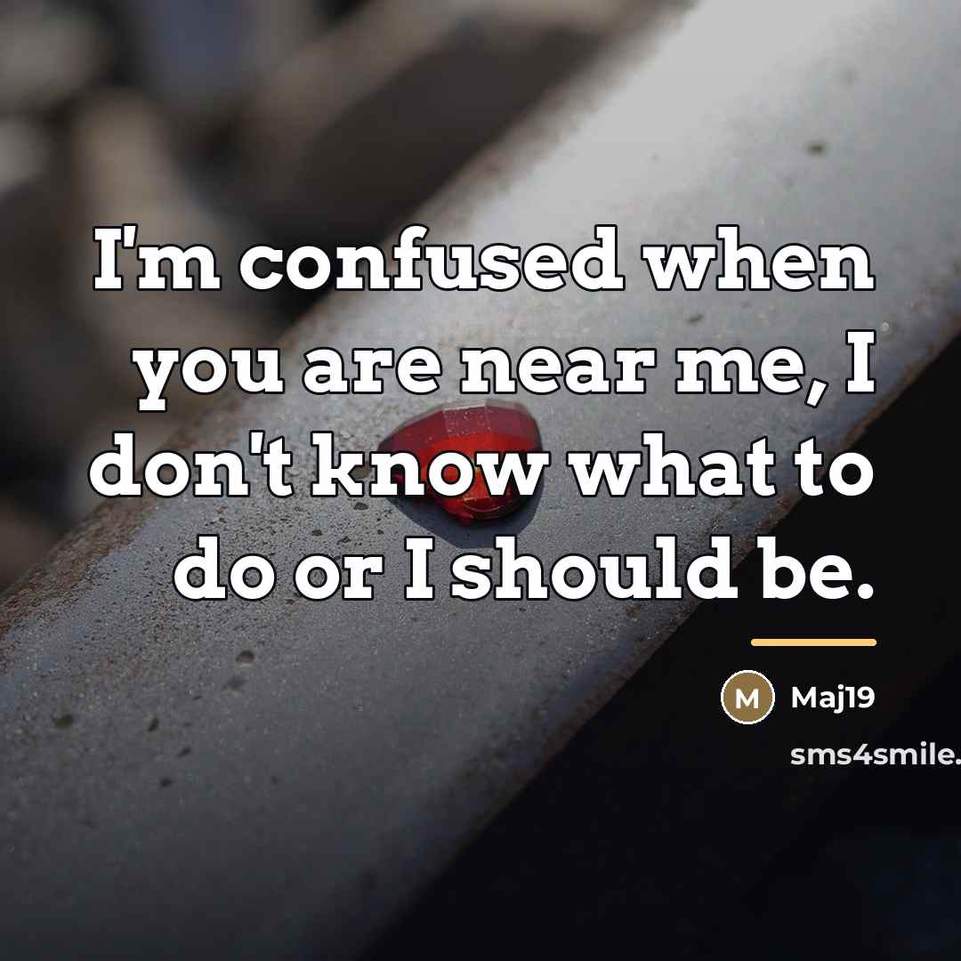 “I'm confused when you are near me, I don't know…” quote by Maj19