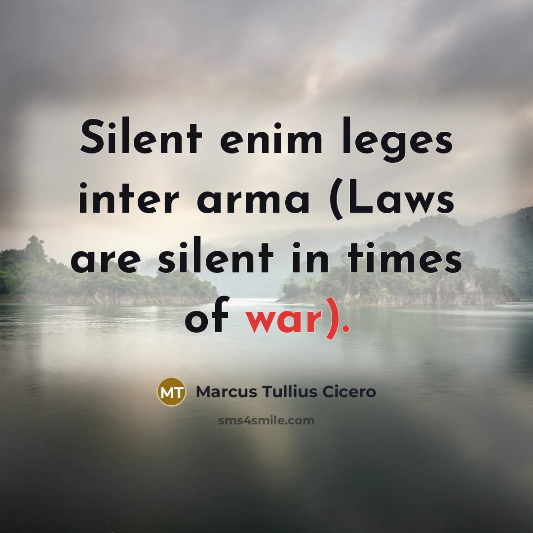 “Silent enim leges inter arma (Laws are silent in times…” quote by Marcus Tullius Cicero