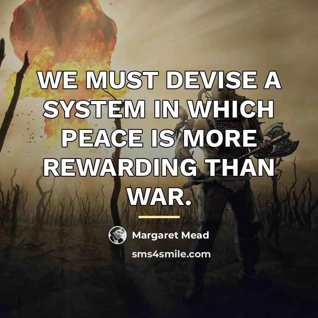 “WE MUST DEVISE A SYSTEM IN WHICH PEACE IS MORE…” quote by Margaret Mead