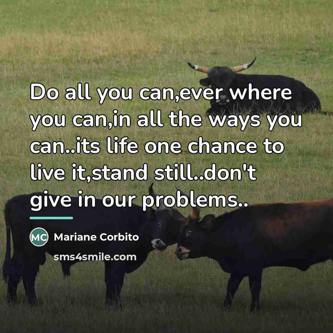 “Do all you can,ever where you can,in all the ways…” quote by Mariane Corbito