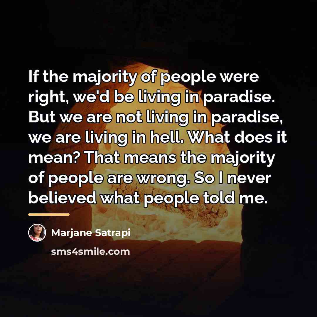 “If the majority of people were right, we'd be living…” quote by Marjane Satrapi