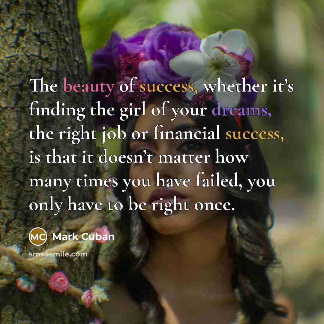 “The beauty of success, whether it’s finding the girl of…” quote by Mark Cuban
