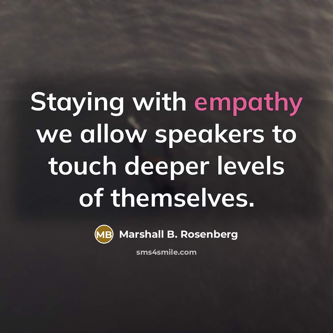 “Staying with empathy we allow speakers to touch deeper levels…” quote by Marshall B. Rosenberg