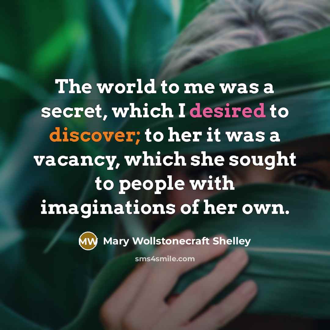 “The world to me was a secret, which I desired…” quote by Mary Wollstonecraft Shelley