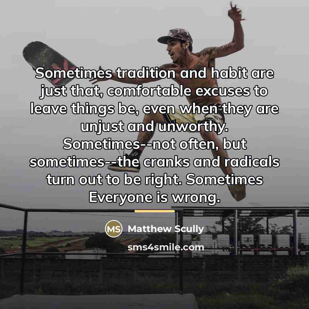 “Sometimes tradition and habit are just that, comfortable excuses to…” quote by Matthew Scully