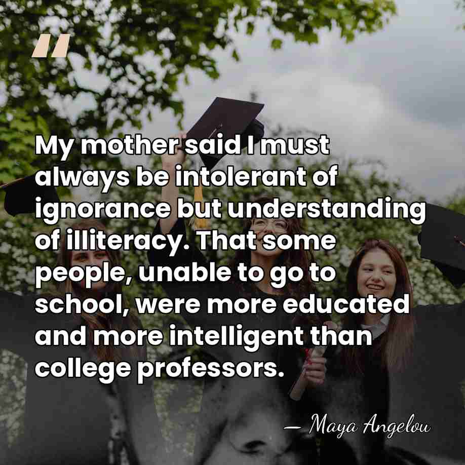 My mother said I must always be intolerant of ignorance but understanding&hellip; - Maya Angelou