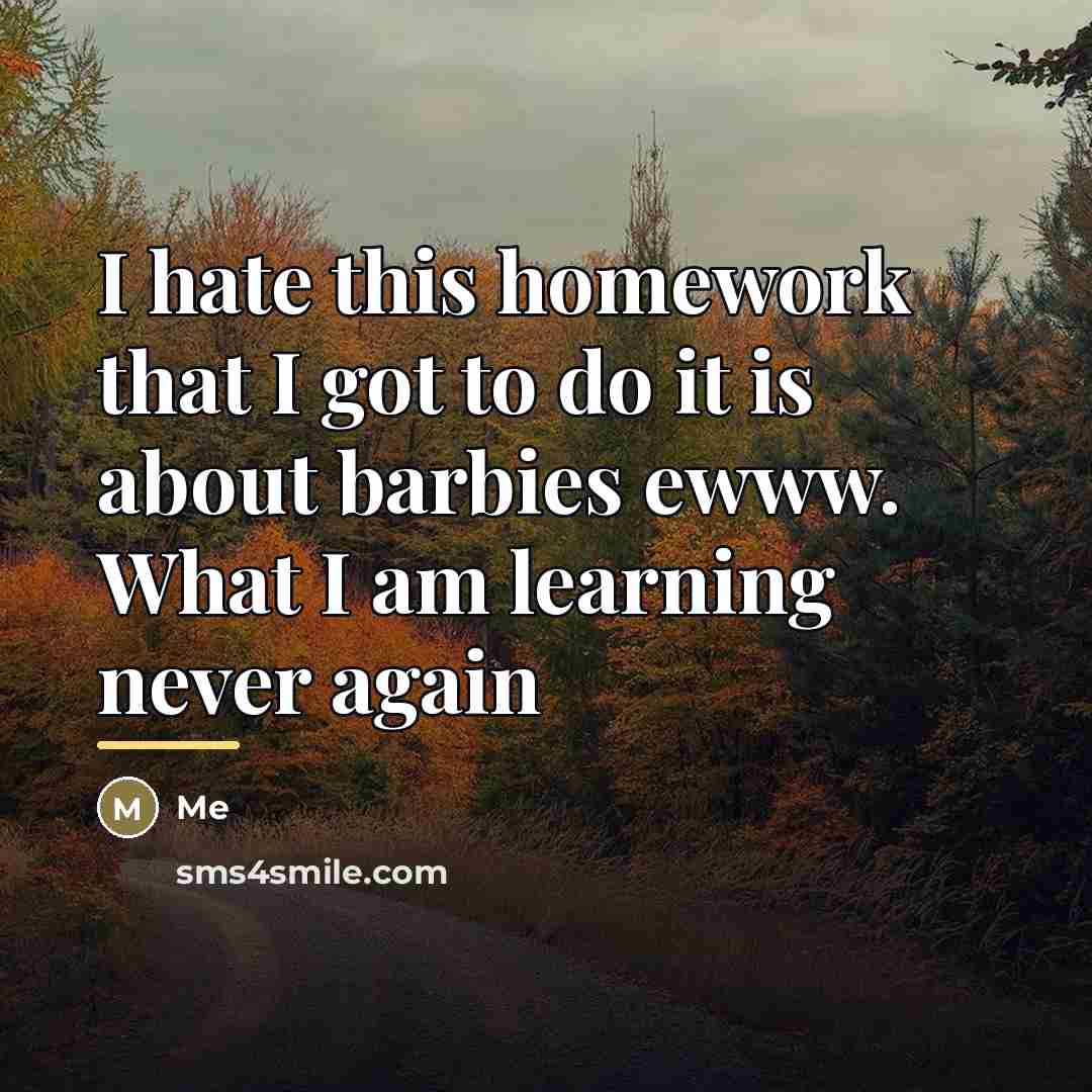 “I hate this homework that I got to do it…” quote by Me
