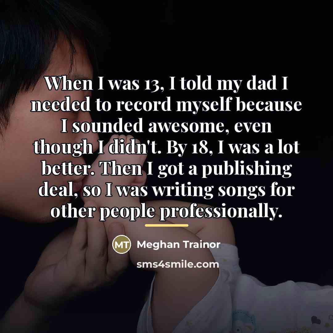 “When I was 13, I told my dad I needed…” quote by Meghan Trainor