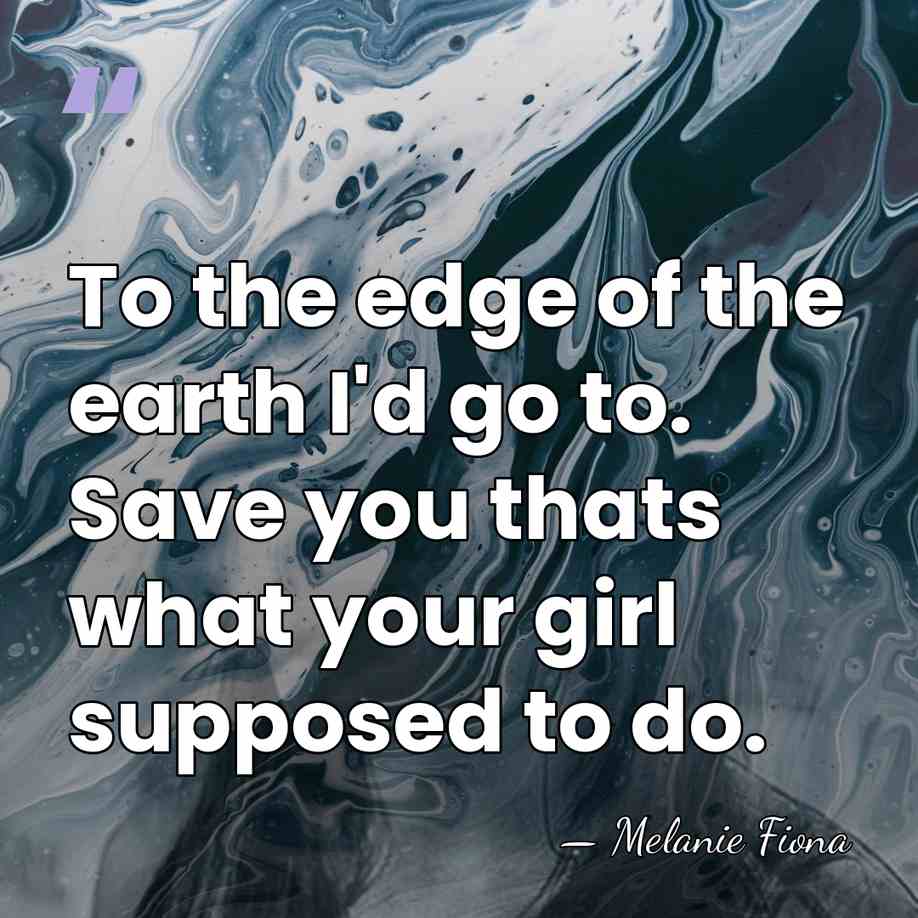To the edge of the earth I'd go to. Save you thats&hellip; - Melanie Fiona