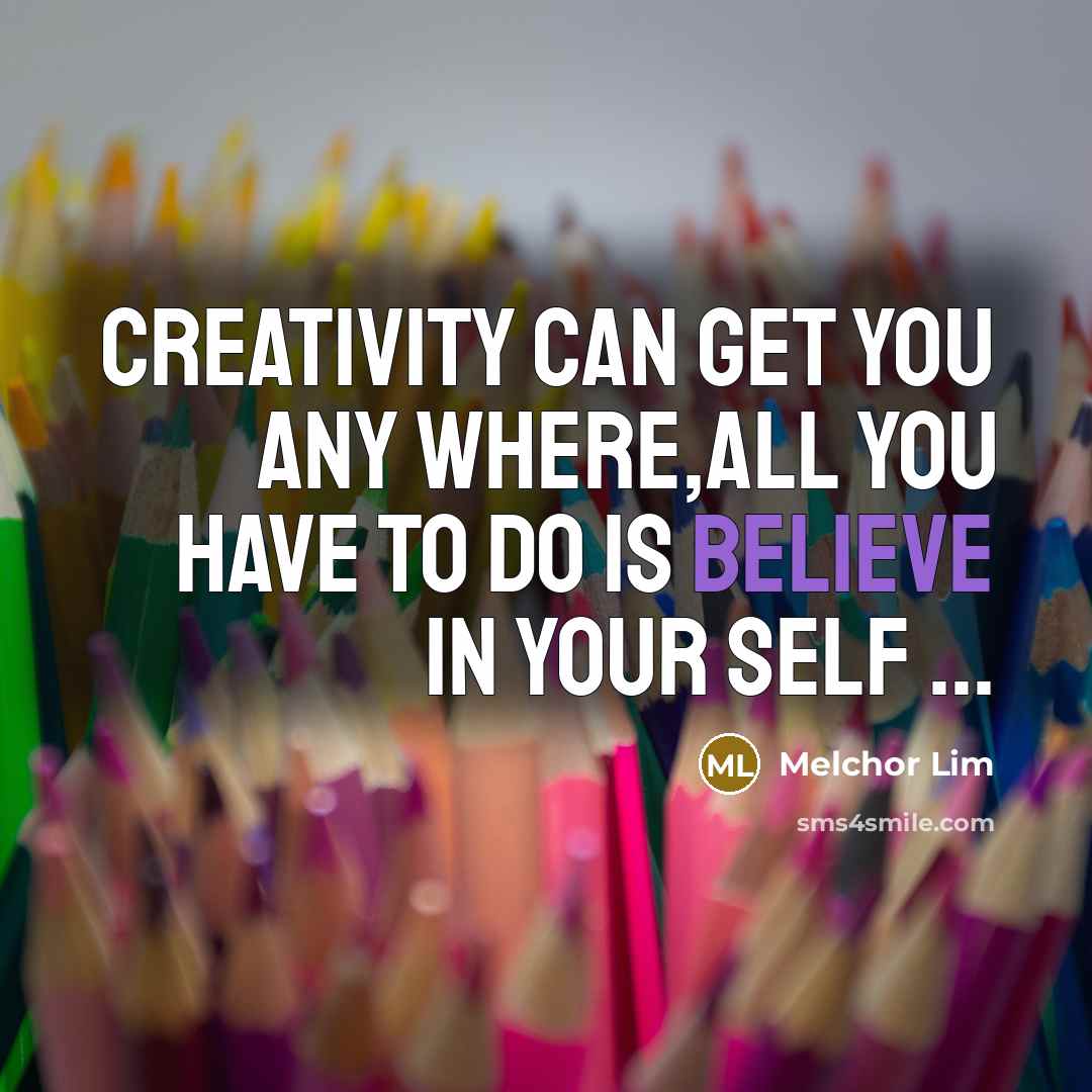 “Creativity can get you any where,all you have to do…” quote by Melchor Lim