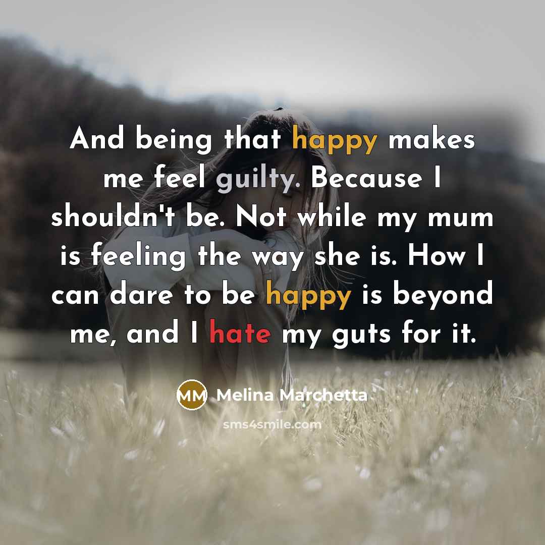 “And being that happy makes me feel guilty. Because I…” quote by Melina Marchetta