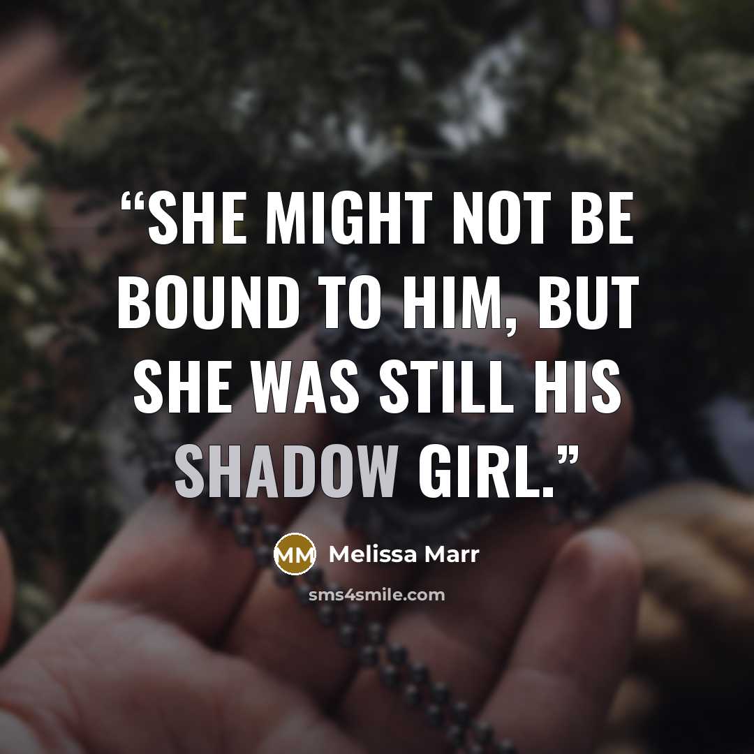 “She might not be bound to him, but she was still his Shadow Girl.” quote by Melissa Marr