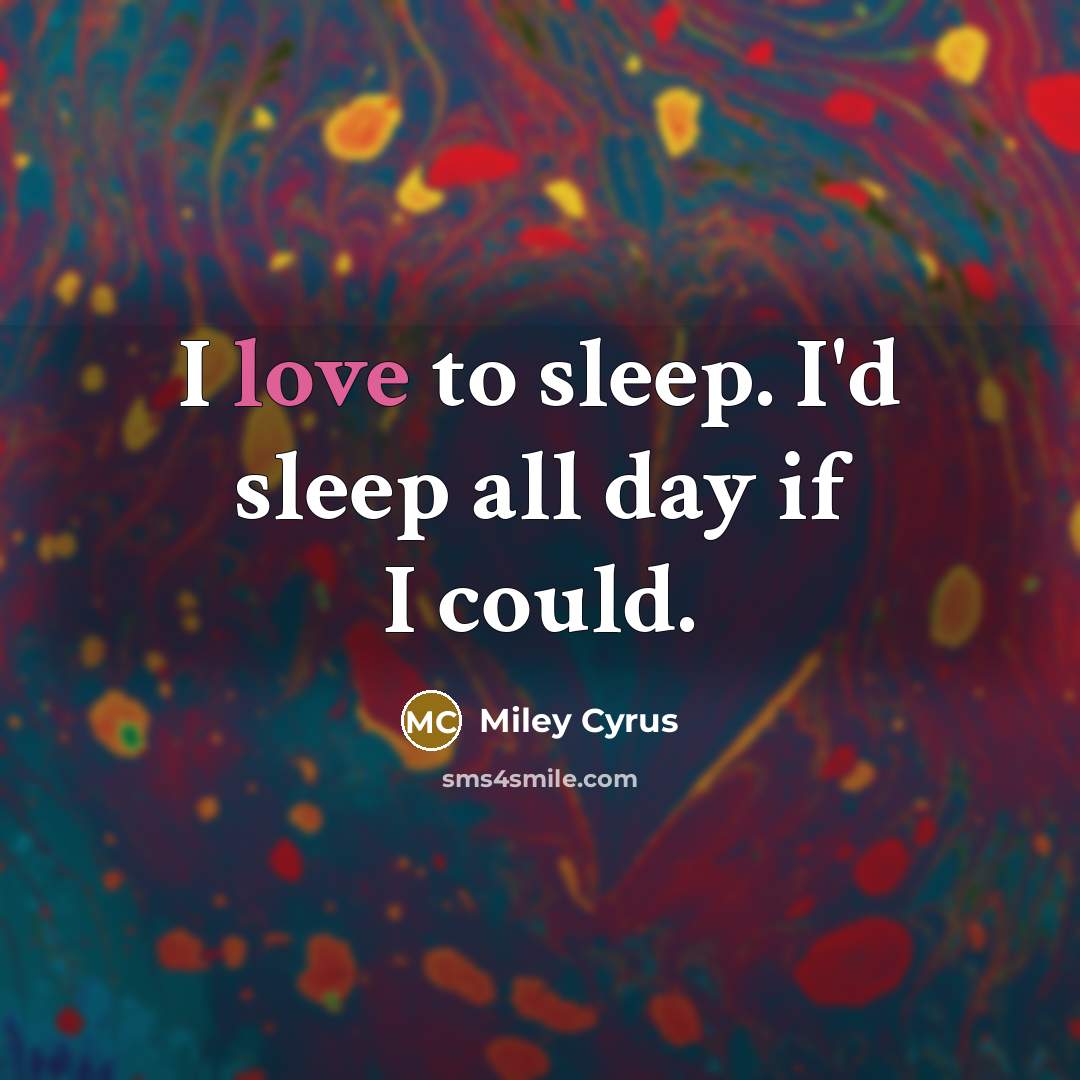 “I love to sleep. I'd sleep all day if I…” quote by Miley Cyrus