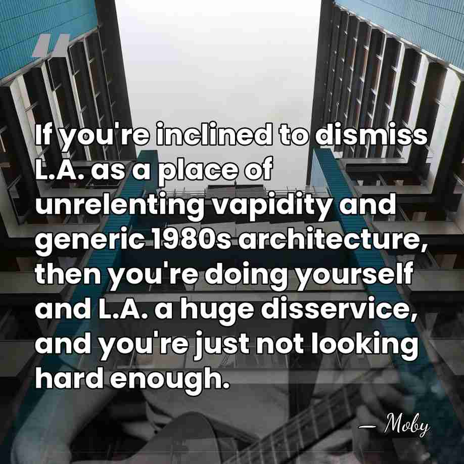 If you're inclined to dismiss L.A. as a place of unrelenting vapidity&hellip; - Moby