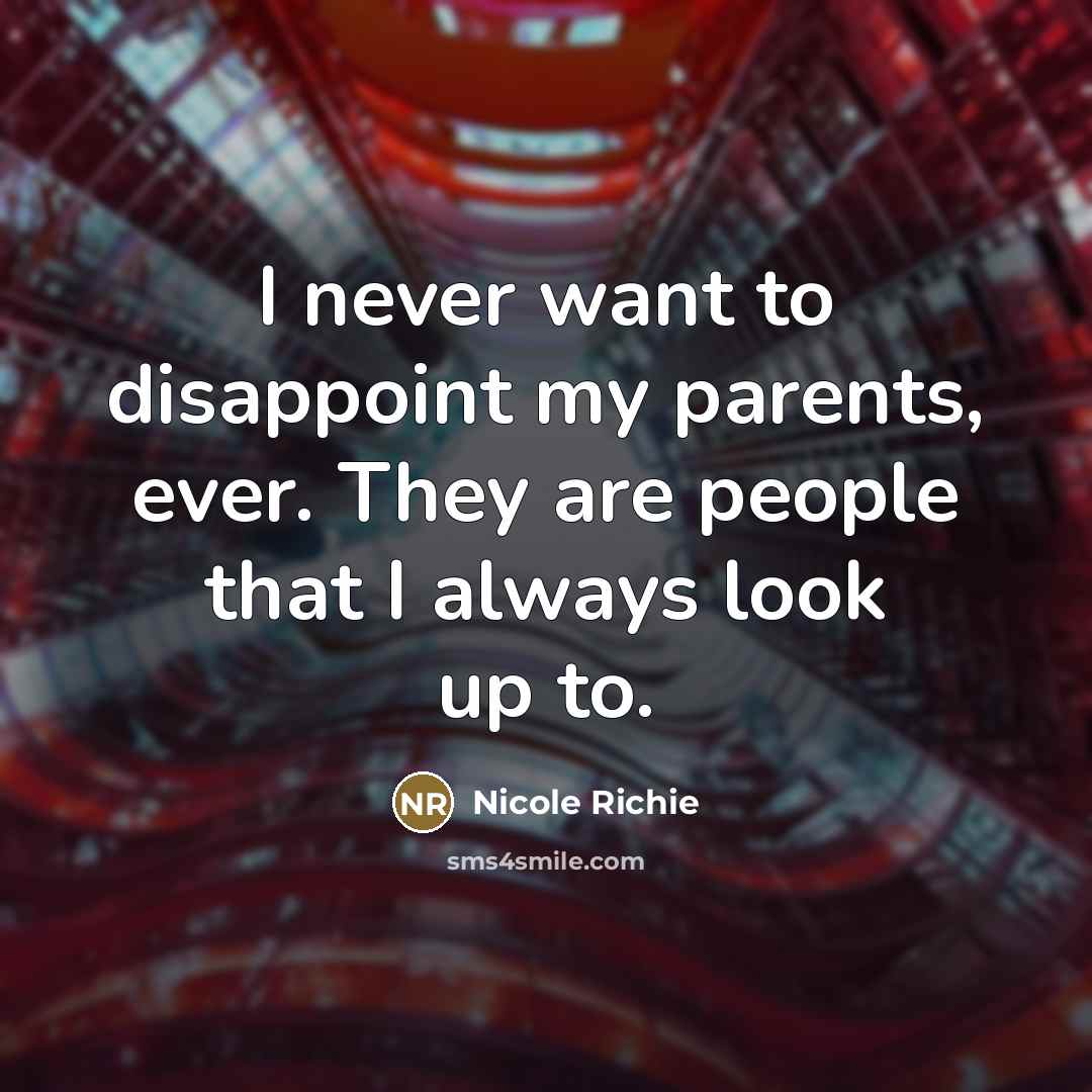“I never want to disappoint my parents, ever. They are…” quote by Nicole Richie