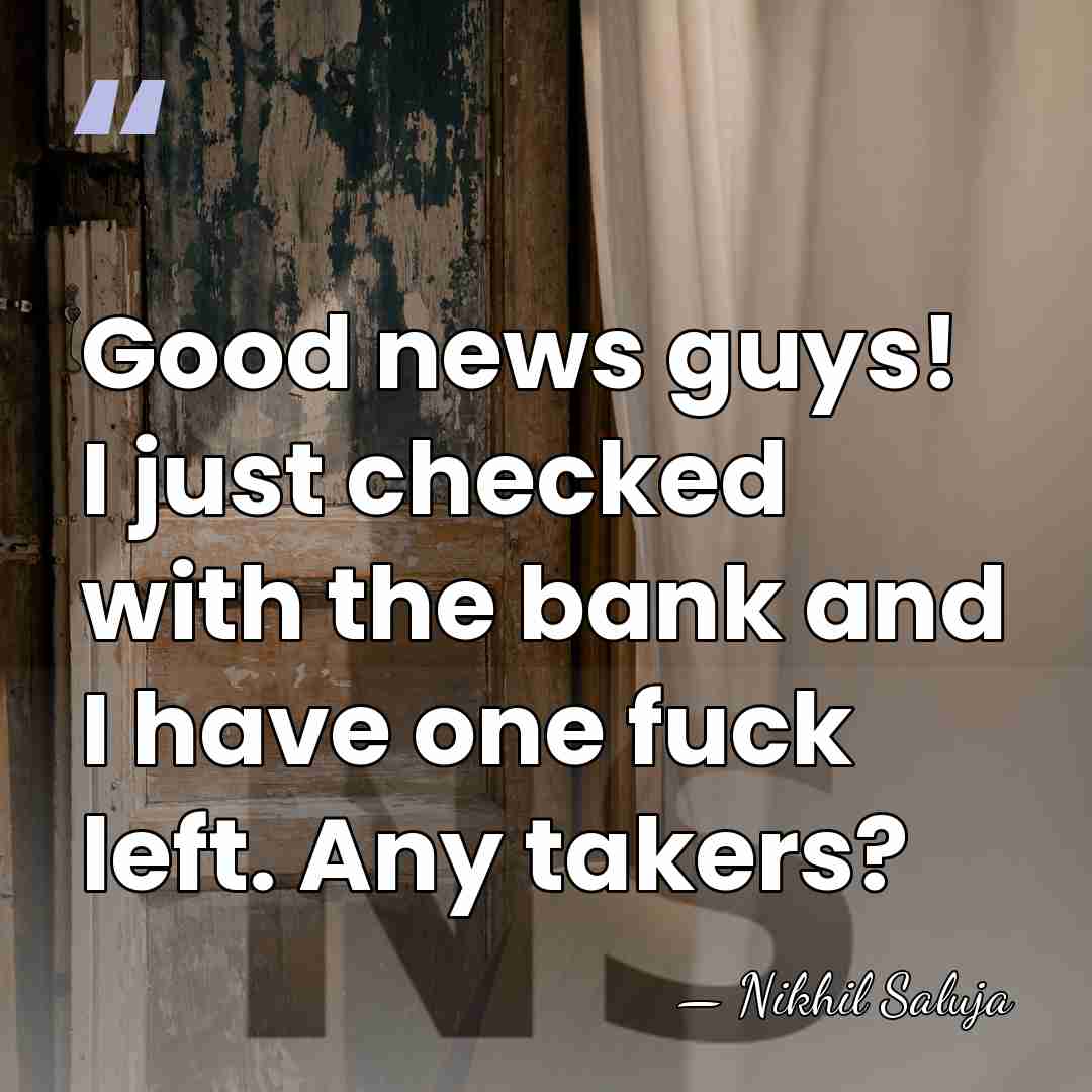 Good news guys! I just checked with the bank and I have&hellip; - Nikhil Saluja
