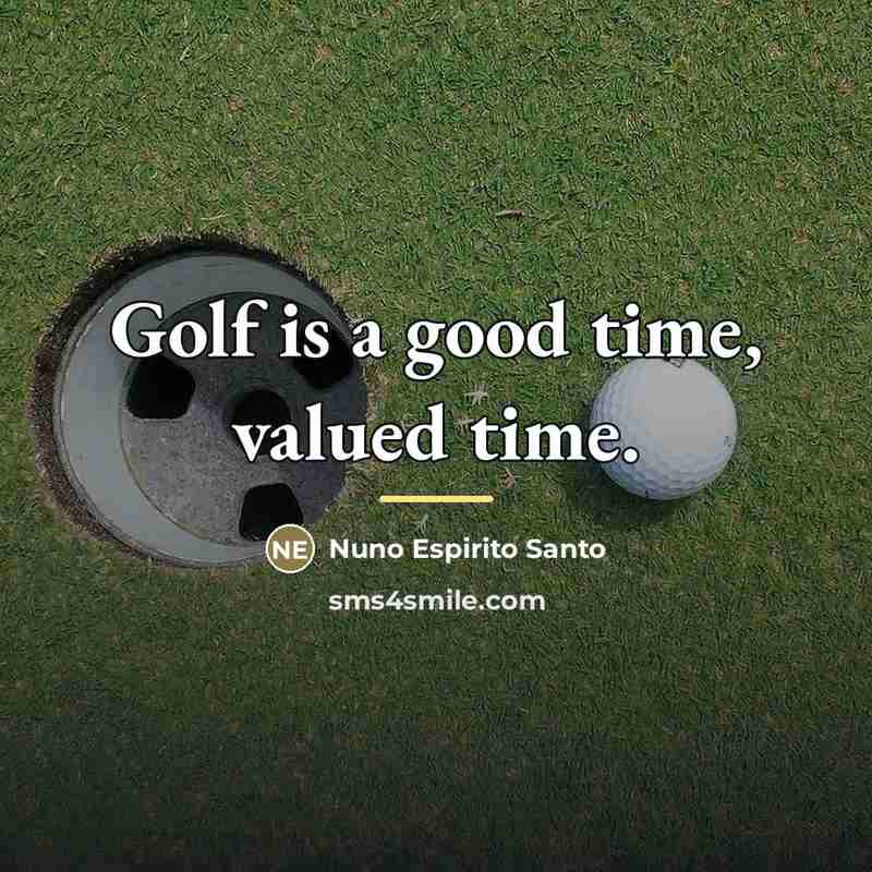 “Golf is a good time, valued time.…” quote by Nuno Espirito Santo