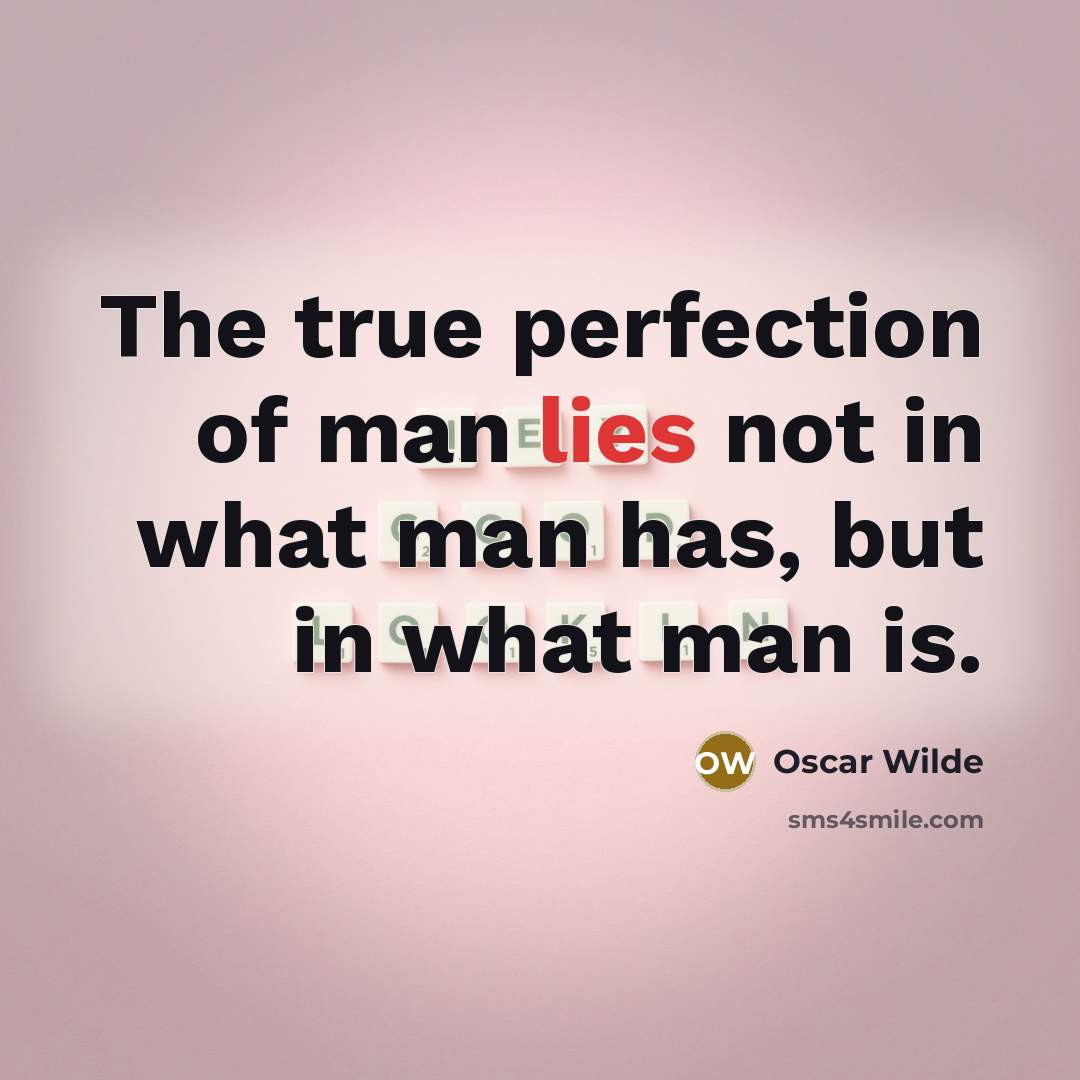 “The true perfection of man lies not in what man…” quote by Oscar Wilde