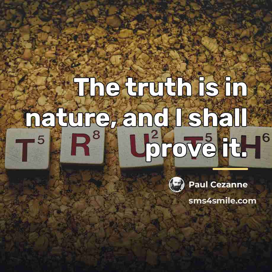 “The truth is in nature, and I shall prove it.…” quote by Paul Cezanne