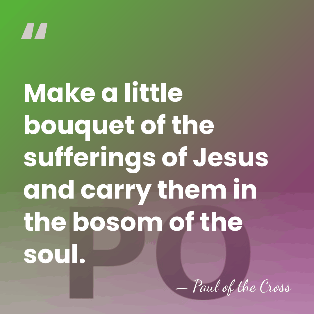 Make a little bouquet of the sufferings of Jesus and carry them&hellip; - Paul of the Cross