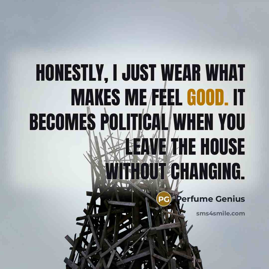 “Honestly, I just wear what makes me feel good. It…” quote by Perfume Genius