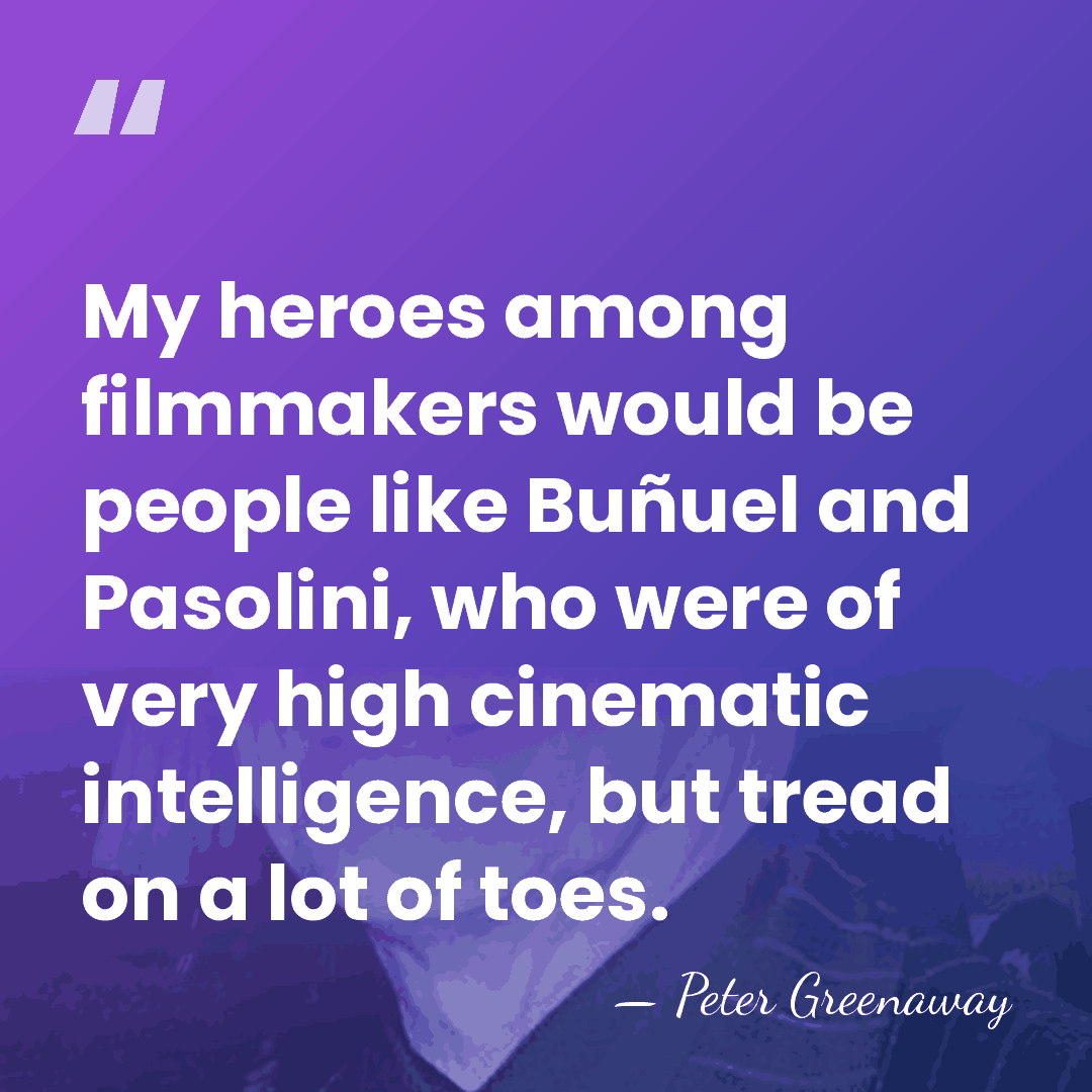 My heroes among filmmakers would be people like Buñuel and Pasolini, who&hellip; - Peter Greenaway