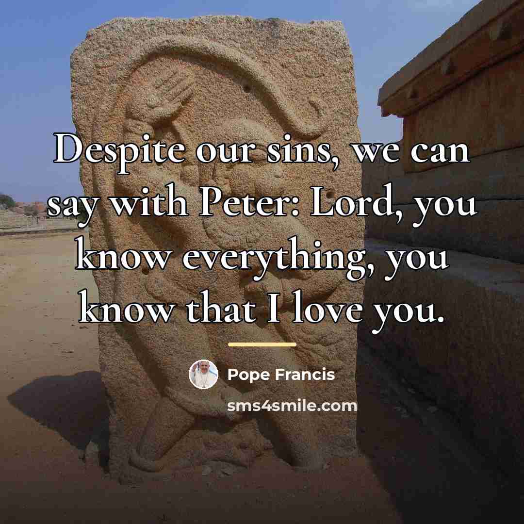“Despite our sins, we can say with Peter: Lord, you…” quote by Pope Francis