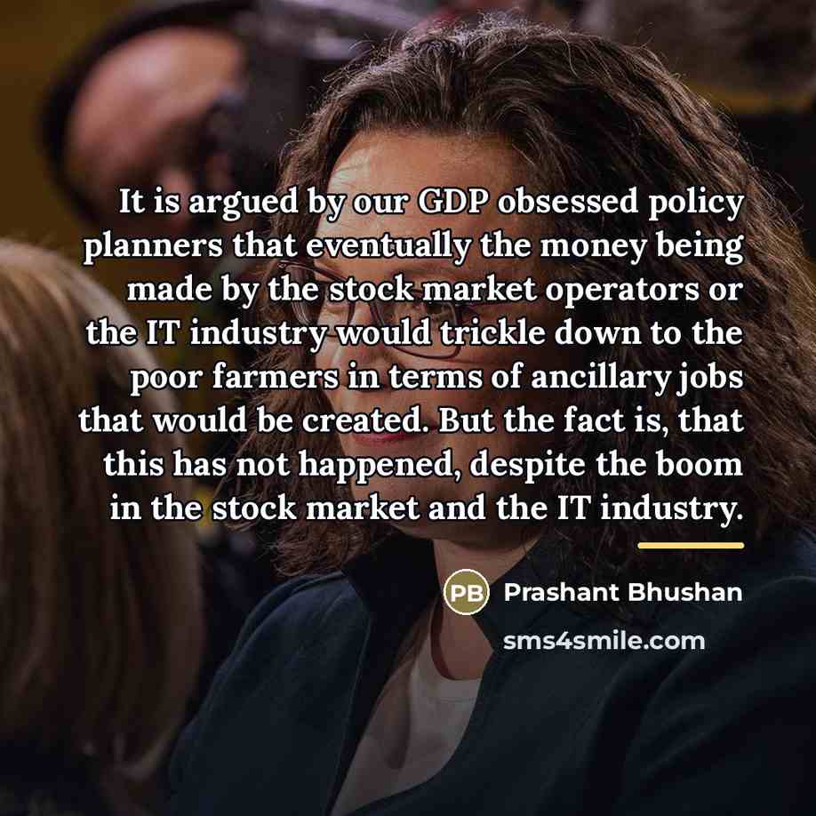 “It is argued by our GDP obsessed policy planners that…” quote by Prashant Bhushan