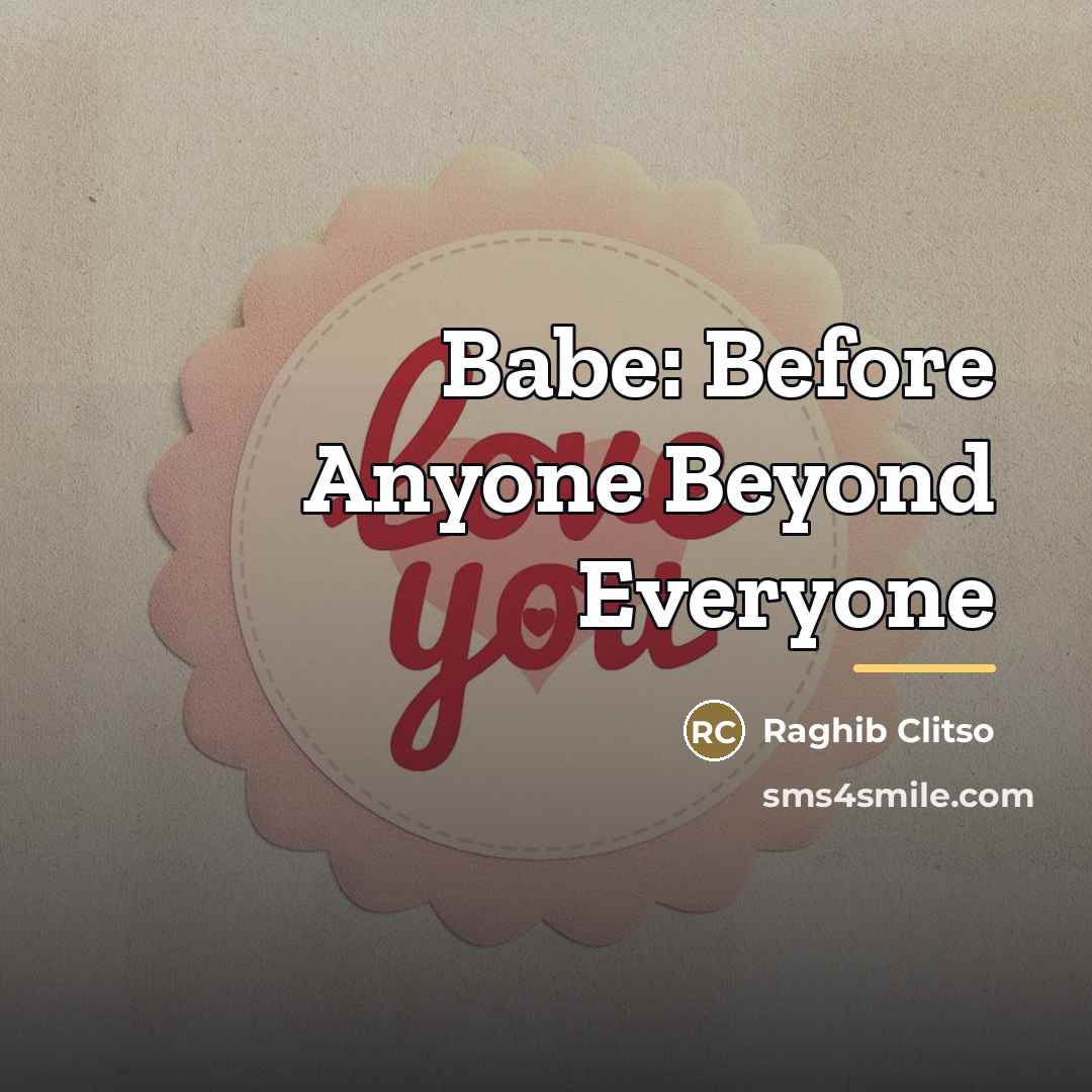 “Babe: Before Anyone Beyond Everyone…” quote by Raghib Clitso