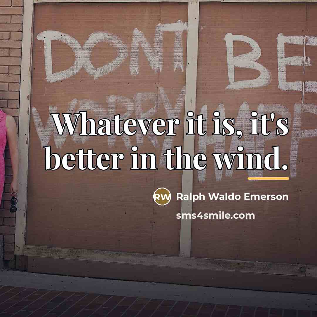 “Whatever it is, it's better in the wind.…” quote by Ralph Waldo Emerson