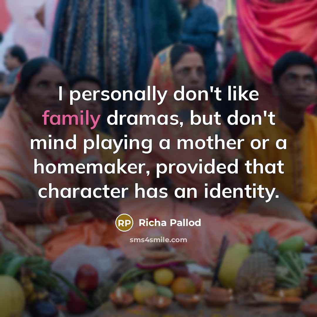 “I personally don't like family dramas, but don't mind playing…” quote by Richa Pallod