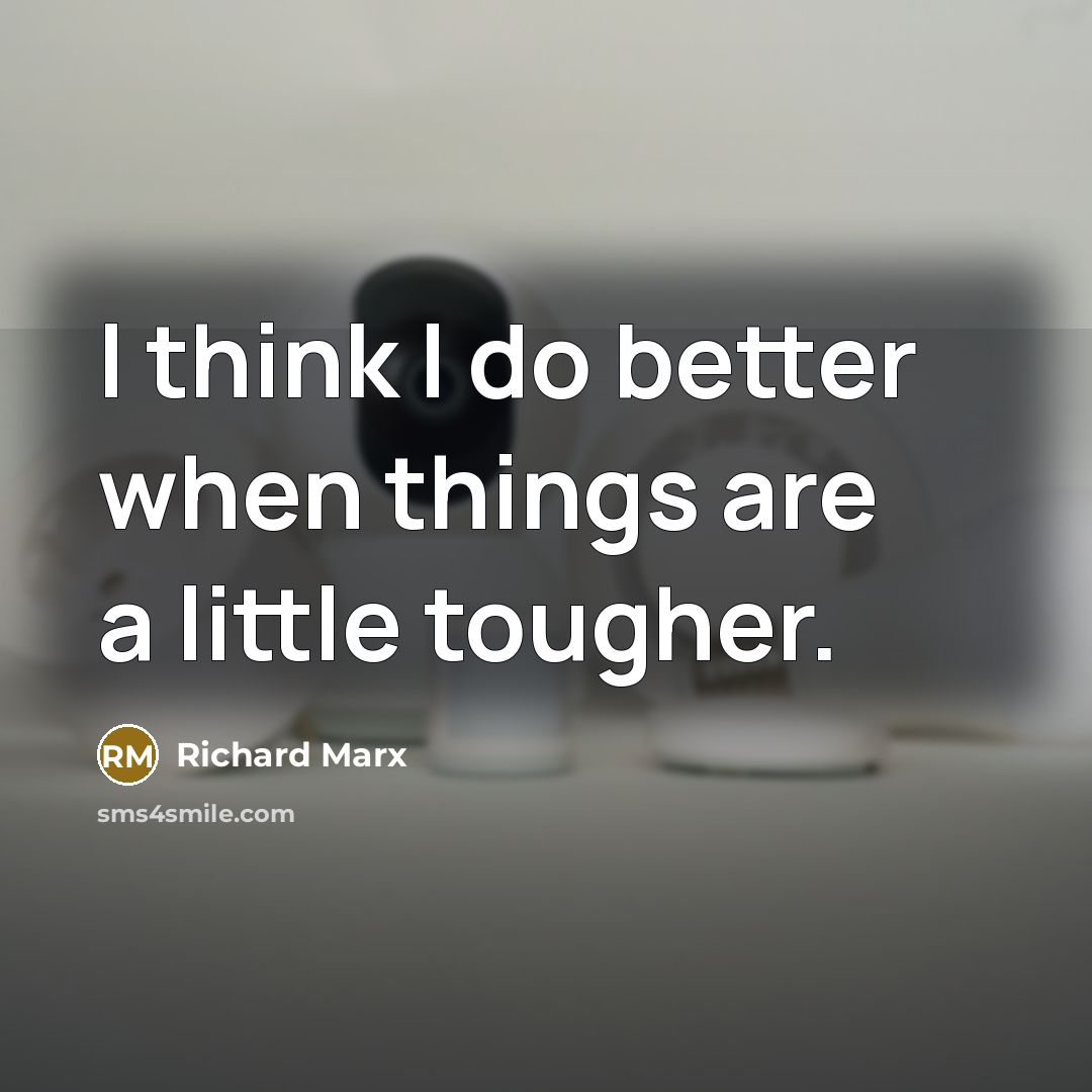 “I think I do better when things are a little…” quote by Richard Marx