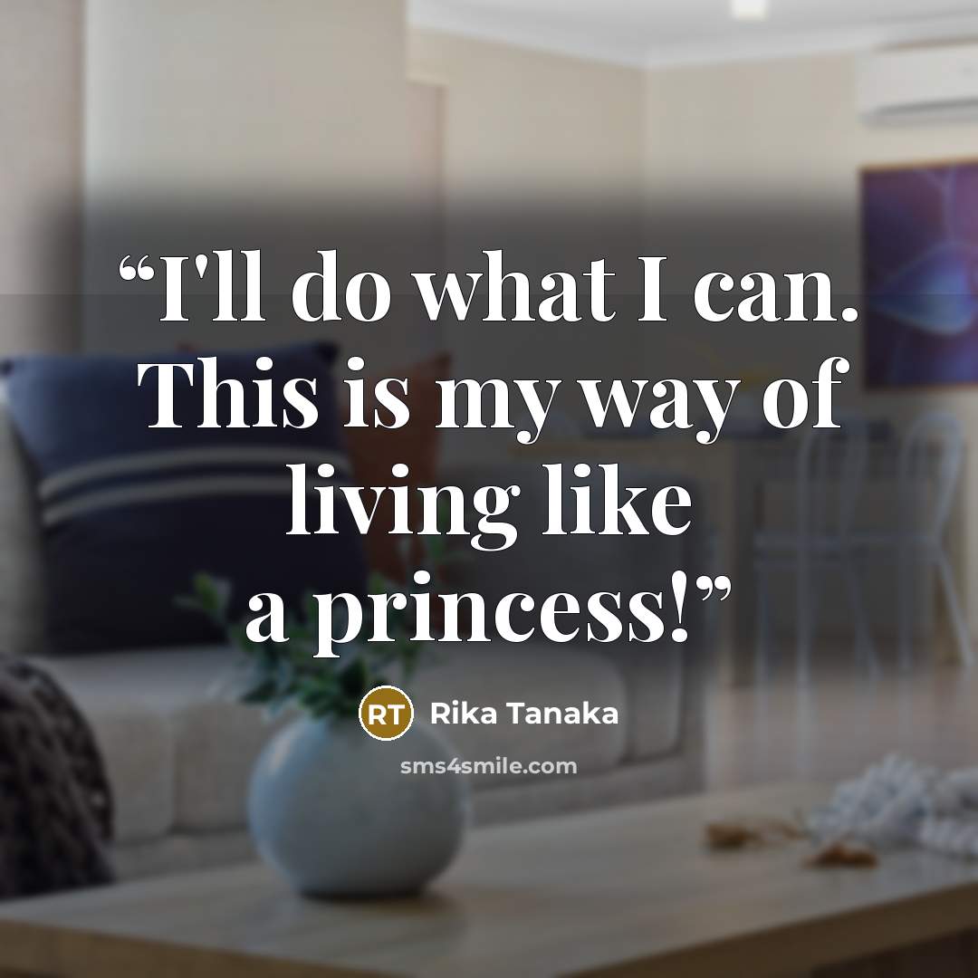 “I'll do what I can. This is my way of living like a princess!” quote by Rika Tanaka