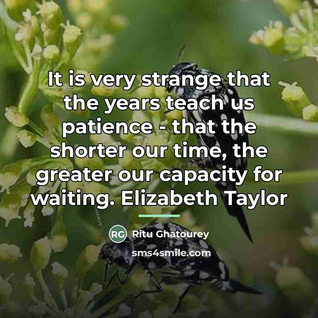 “It is very strange that the years teach us patience…” quote by Ritu Ghatourey