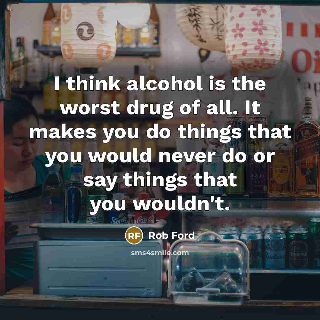 “I think alcohol is the worst drug of all. It…” quote by Rob Ford