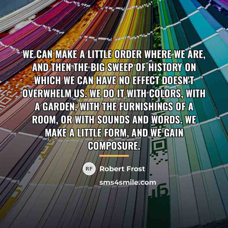 “We can make a little order where we are, and…” quote by Robert Frost