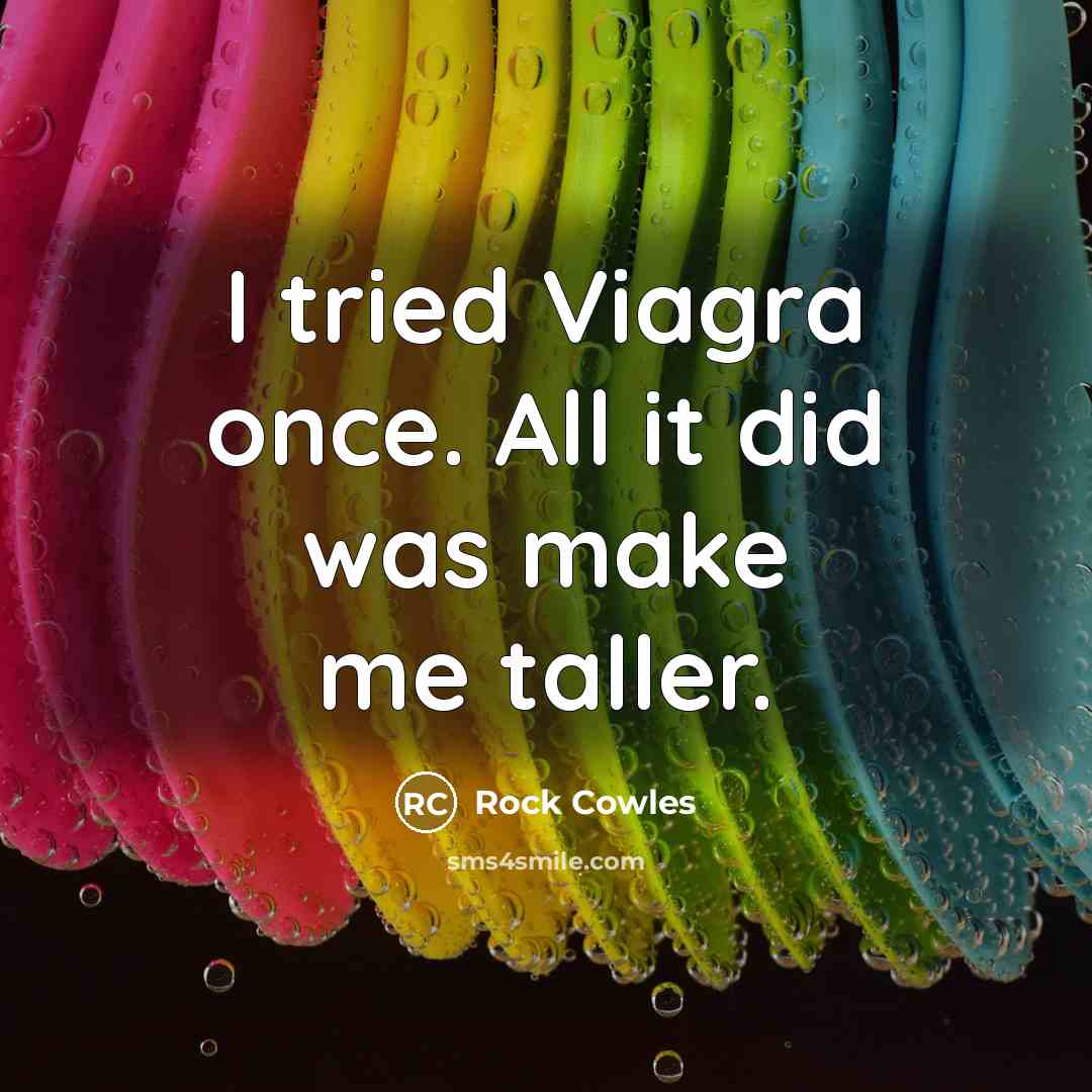 “I tried Viagra once. All it did was make me…” quote by Rock Cowles