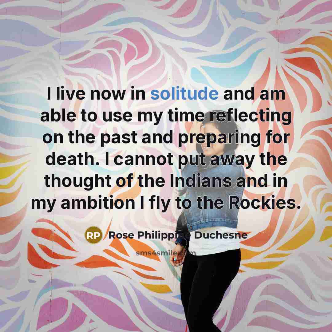 “I live now in solitude and am able to use…” quote by Rose Philippine Duchesne