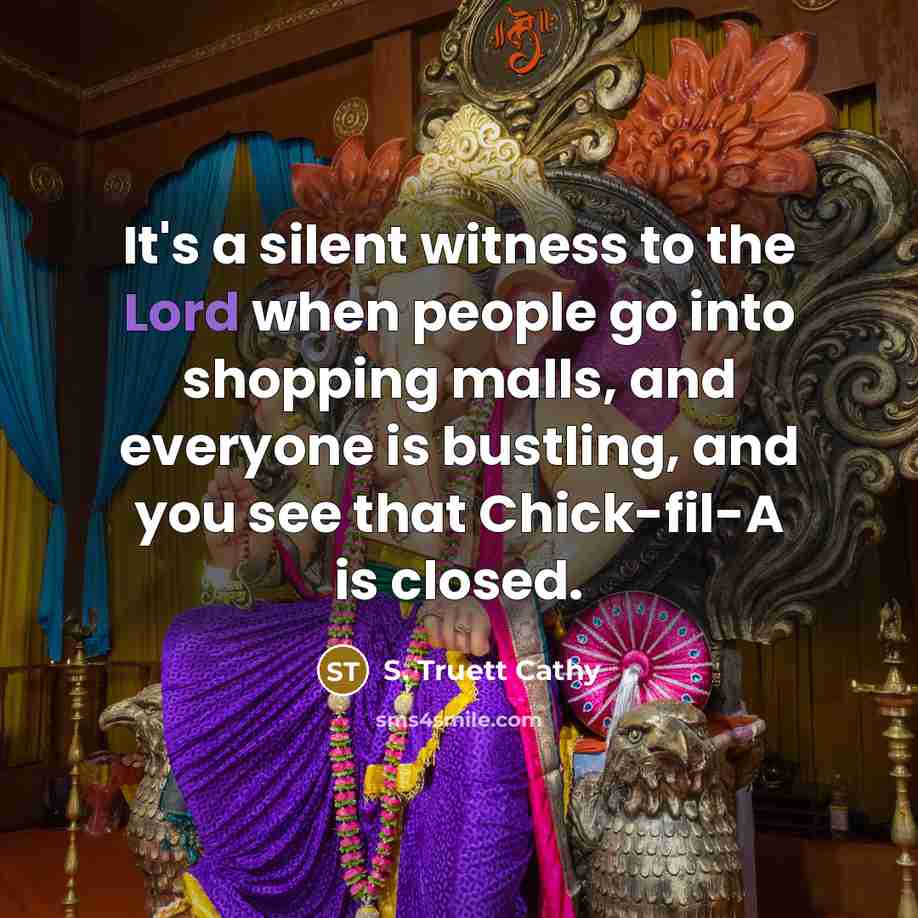 “It's a silent witness to the Lord when people go…” quote by S. Truett Cathy