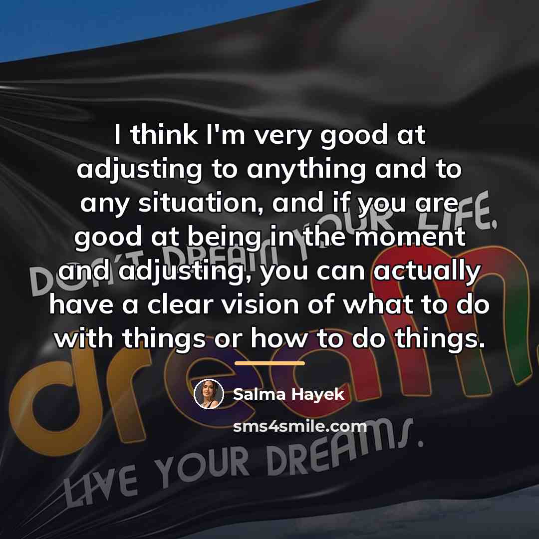 “I think I'm very good at adjusting to anything and…” quote by Salma Hayek