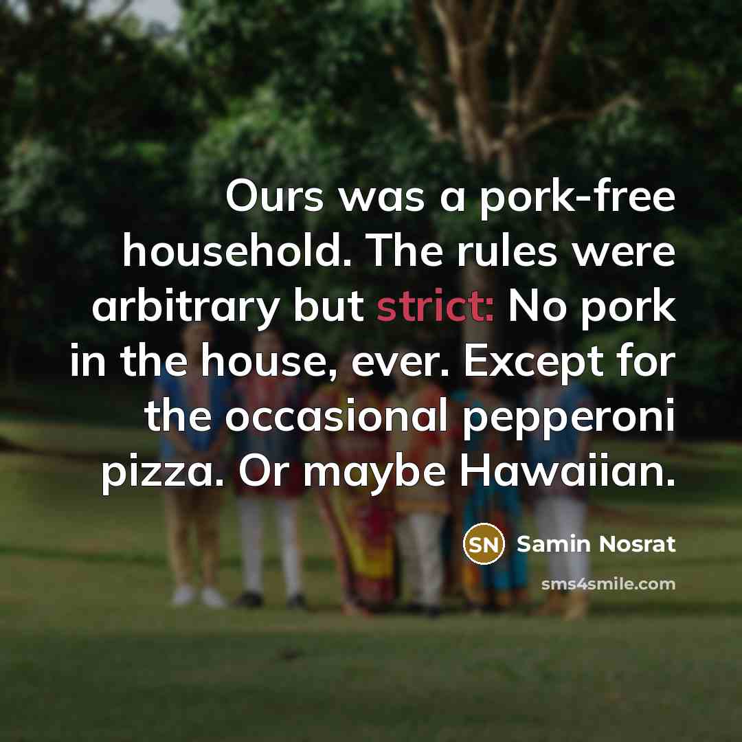 “Ours was a pork-free household. The rules were arbitrary but…” quote by Samin Nosrat
