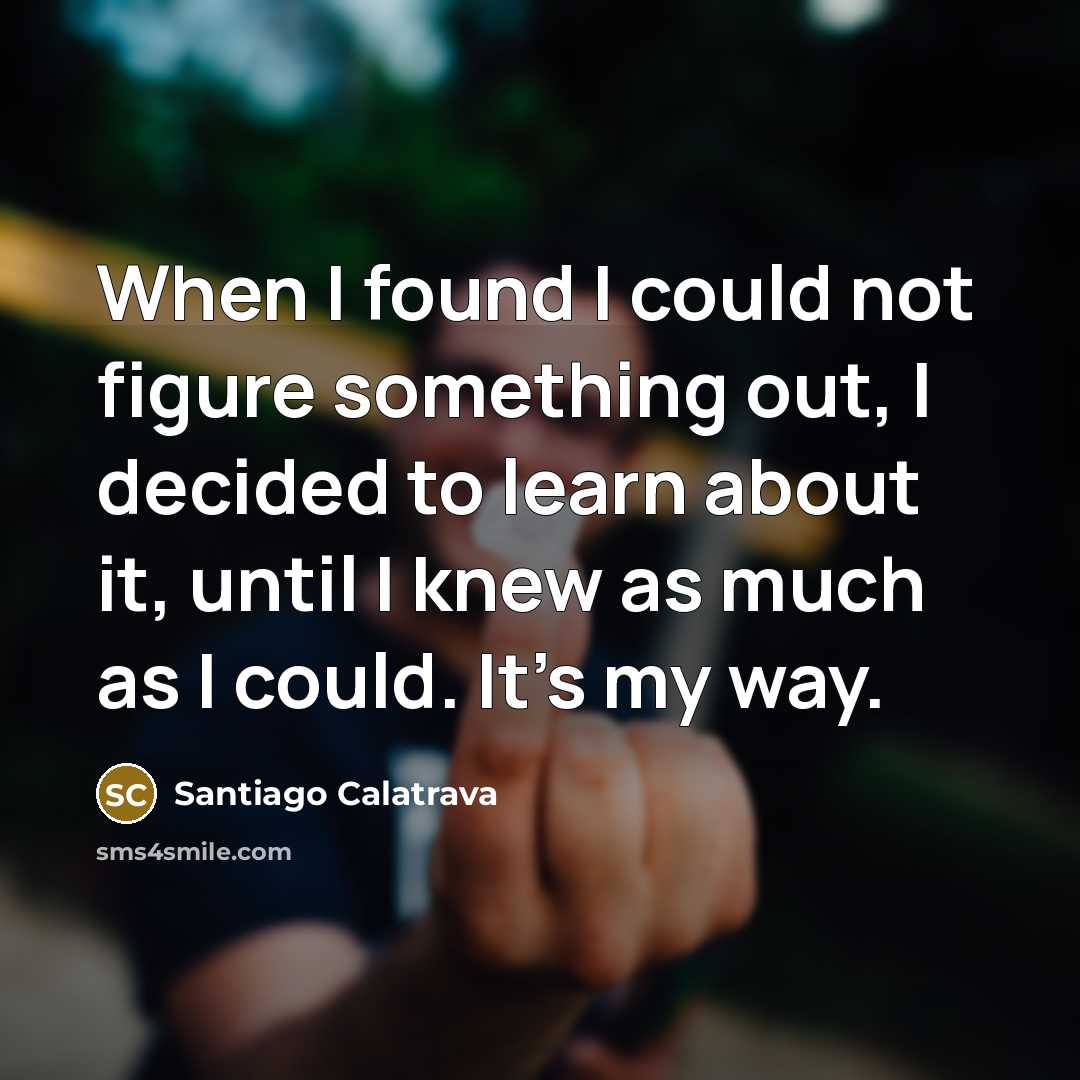 “When I found I could not figure something out, I…” quote by Santiago Calatrava