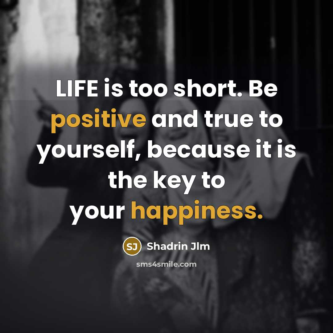 “LIFE is too short. Be positive and true to yourself,…” quote by Shadrin Jlm