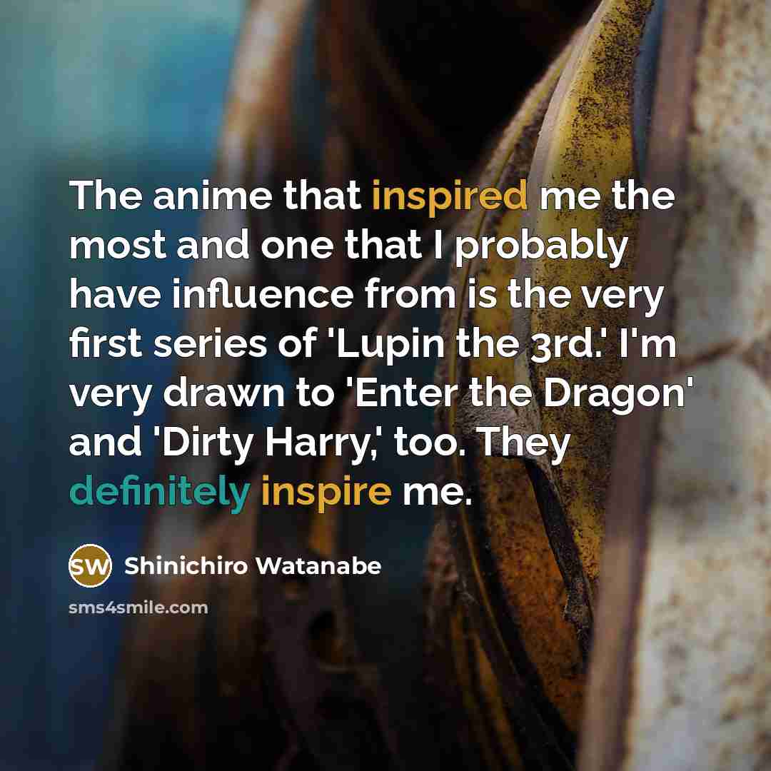 “The anime that inspired me the most and one that…” quote by Shinichiro Watanabe