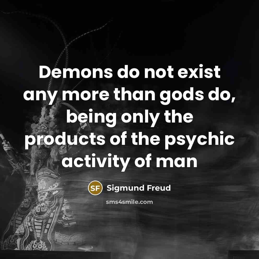 “Demons do not exist any more than gods do, being…” quote by Sigmund Freud