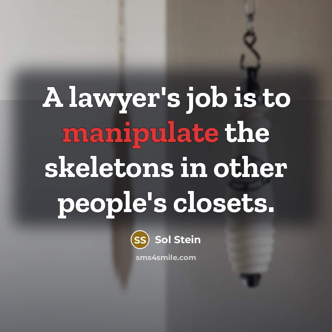 “A lawyer's job is to manipulate the skeletons in other…” quote by Sol Stein