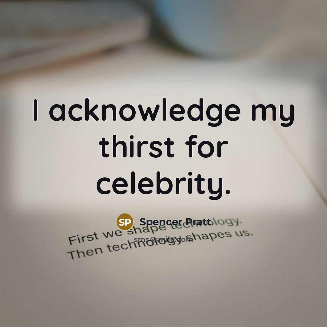 “I acknowledge my thirst for celebrity.…” quote by Spencer Pratt