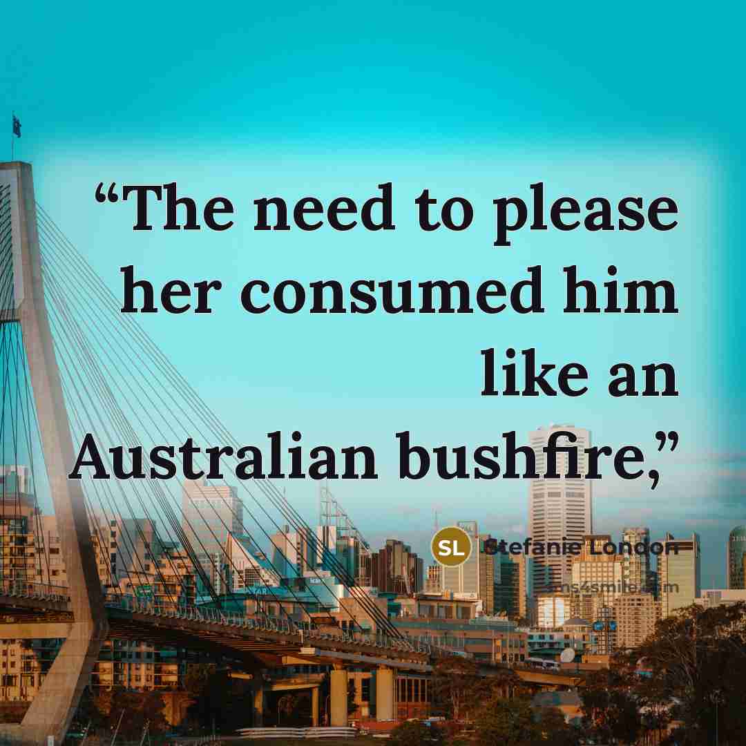 “The need to please her consumed him like an Australian bushfire,” quote by Stefanie London