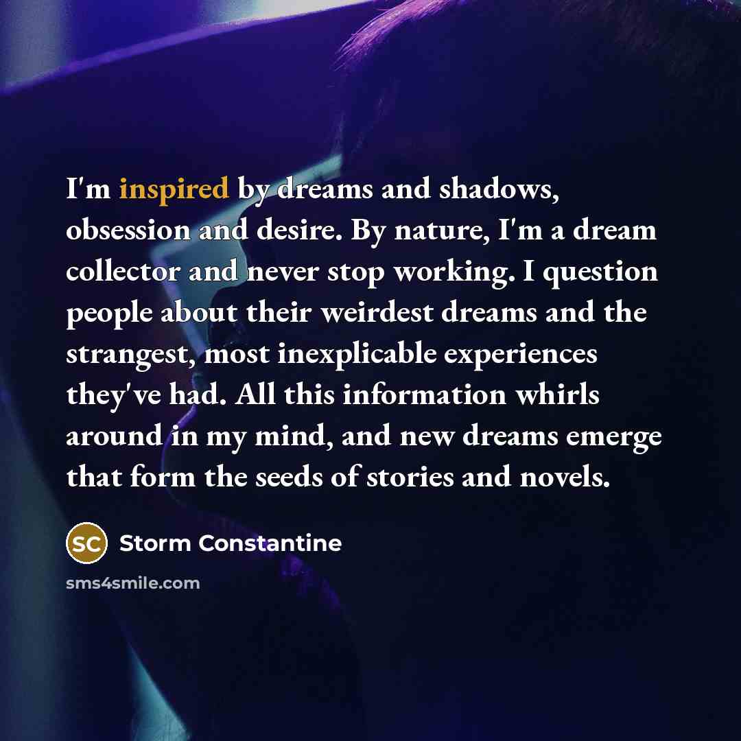 “I'm inspired by dreams and shadows, obsession and desire. By…” quote by Storm Constantine